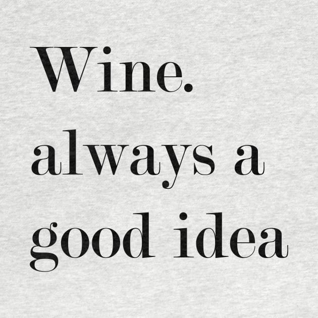 Wine. Always A Good Idea. by Woozy Swag